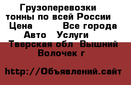 Грузоперевозки 2,5тонны по всей России  › Цена ­ 150 - Все города Авто » Услуги   . Тверская обл.,Вышний Волочек г.